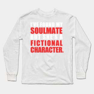 My Soulmate is a Fictional Character (white lettering) Long Sleeve T-Shirt